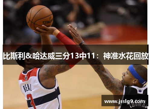 比斯利&哈达威三分13中11：神准水花回放